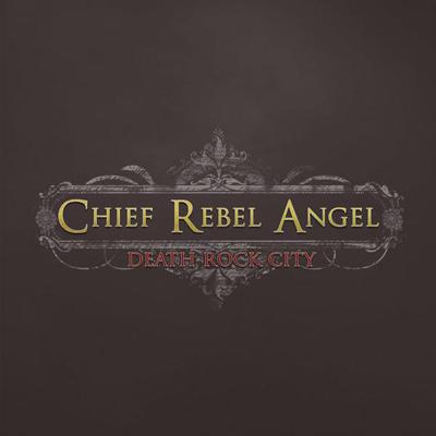 Chief Rebel Angel - Death Rock City