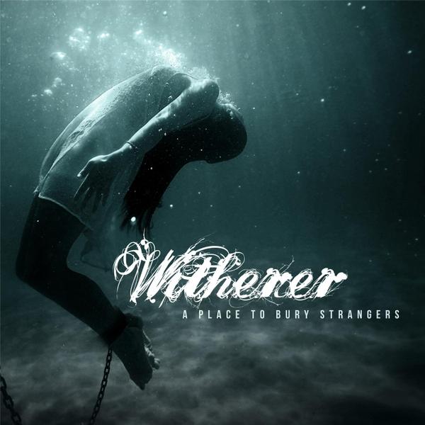 Witherer - A Place To Bury Strangers