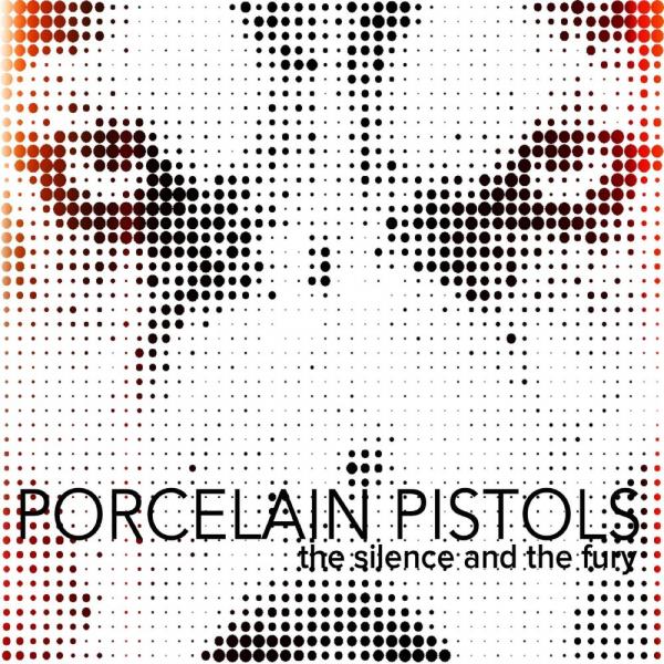 Porcelain Pistols - The Silence and the Fury