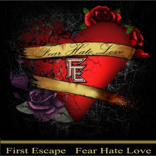 First Escape - Fear Hate Love