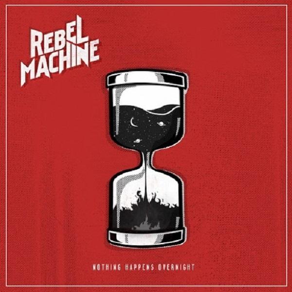 Rebel Machine - Nothing Happens Overnight