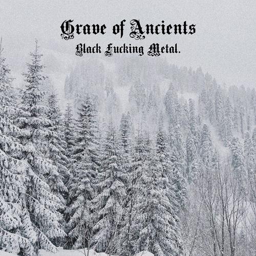 Grave Of Ancients - Black Fucking Metal