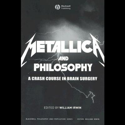 William Irwin - Metallica and Philosophy - A Crash Course in Brain Surgery