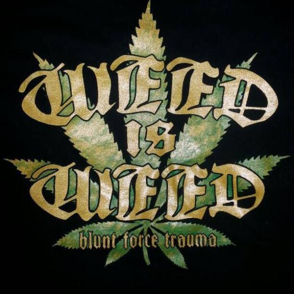 Weed is Weed - Blunt Force Trauma