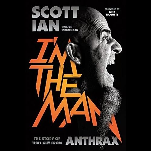 Scott Ian, Jon Wiederhorn - I'm the Man: The Story of That Guy from Anthrax
