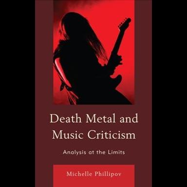 Michelle Phillipov - Death Metal and Music Criticism - Analysis at the Limits