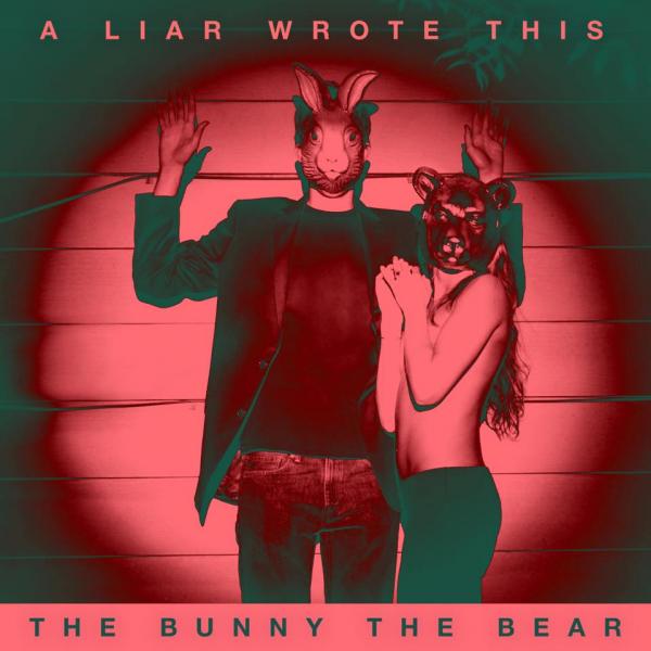 The Bunny The Bear  -  A Liar Wrote This 