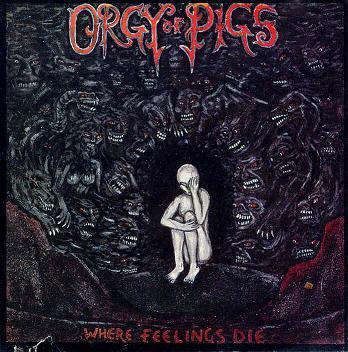 Orgy of Pigs - Where Feelings Die
