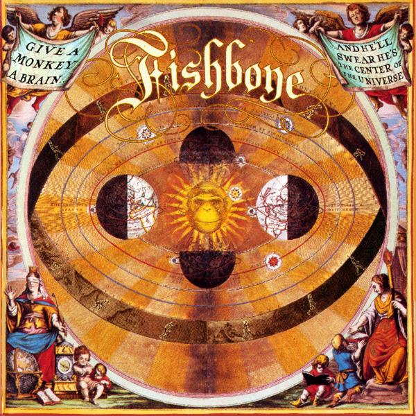 Fishbone - Give A Monkey A Brain...And He'll Swear He's The Center Of The UNiverse