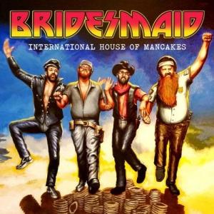 Bridesmaid - International House Of Mancakes