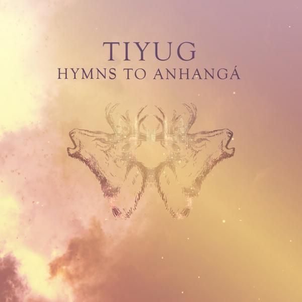 Tiyug - Hymns To Anhangá
