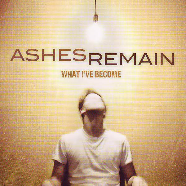 Ashes Remain - What I've Become