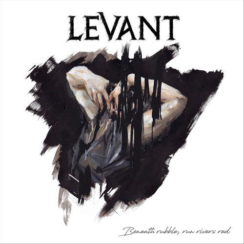 Levant - Beneath Rubble, Run Rivers Red