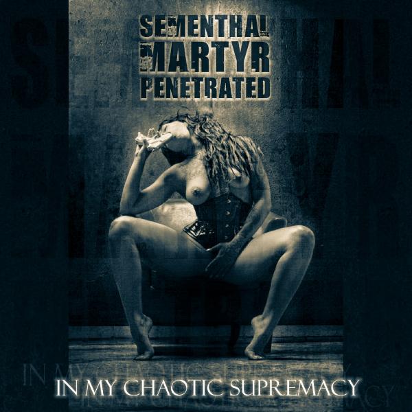Sementhal Martyr Penetrated - In My Chaotic Supremacy