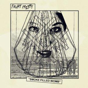 Fight Pretty - Smoke Filled Womb