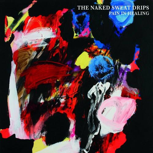 The Naked Sweat Drips - Pain In Healing