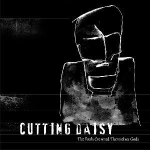 Cutting Daisy - The Fools Crowned Themselves Gods