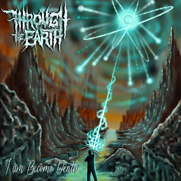 Through The Earth - I Am Become Death