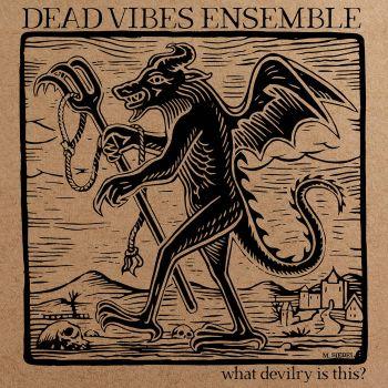 Dead Vibes Ensemble - What Devilry Is This?