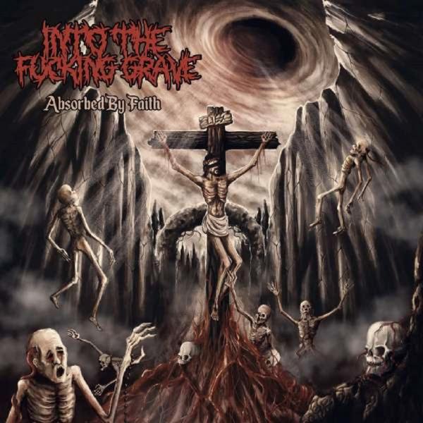 Into the Fucking Grave - Absorbed by Faith