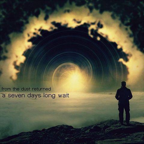 From the Dust Returned - A Seven Days Long Wait