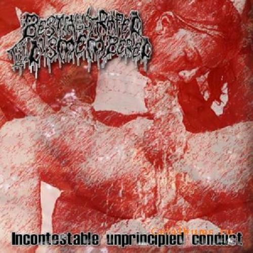 Bestially Raped Till Dismembered - Incontestable Unprincipled Conduct