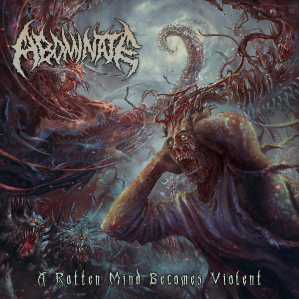 Abominate - A Rotten Mind Becomes Violent
