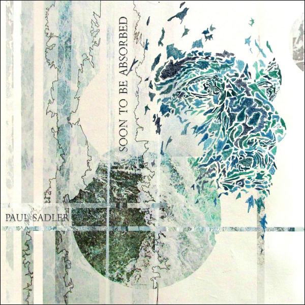 Paul Sadler - Soon To Be Absorbed