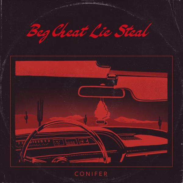 Conifer - Beg Cheat Lie Steal