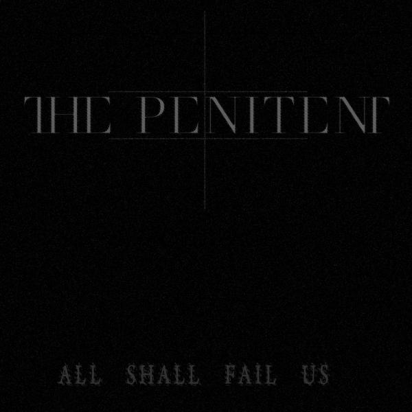 The Penitent - All Shall Fail Us