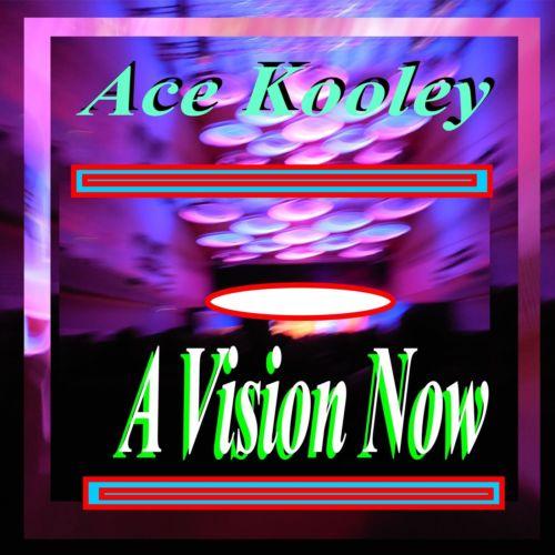 Ace Kooley - A Vision Now