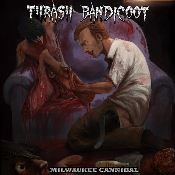 Thrash Bandicoot - Milwaukee Cannibal (EP)