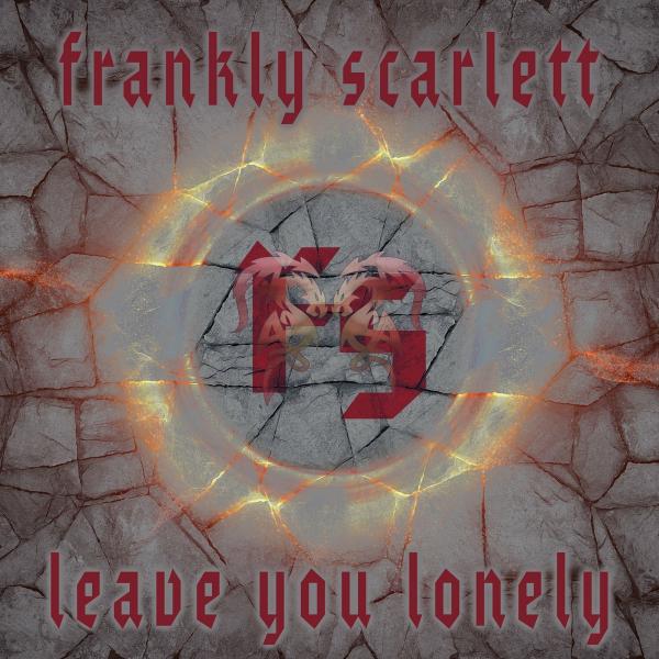Frankly Scarlett - Leave You Lonely