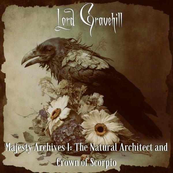 Lord Gravehill - Majesty Archives I: The Natural Architect and Crown of Scorpio 