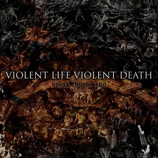 Violent Life Violent Death - Break Burn End