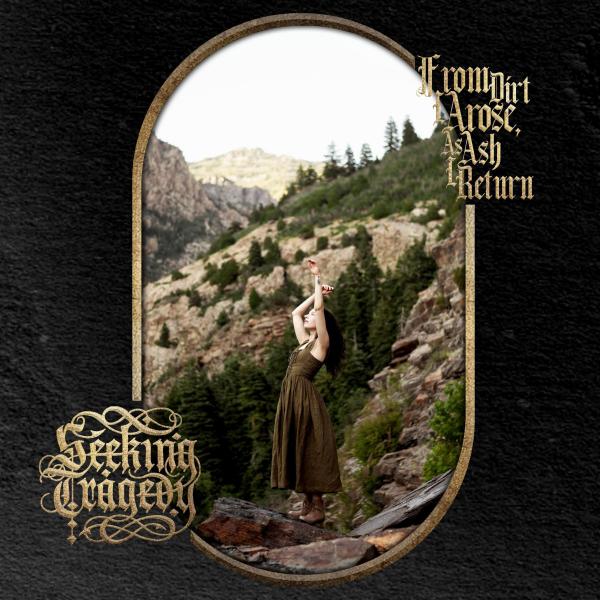 Seeking Tragedy - From Dirt I Arose, As Ash I Return