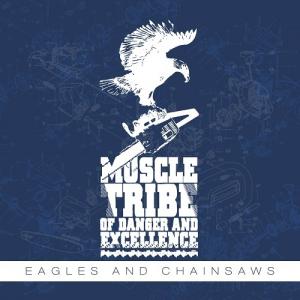 Muscle Tribe of Danger And Excellence - Eagles And Chainsaws
