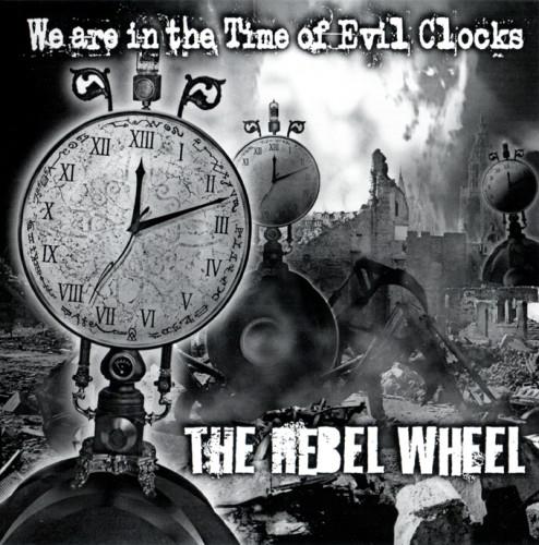 The Rebel Wheel - We Are In The Time Of Evil Clocks