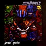 Downriver - Seethin' Heathen