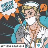 Dirty Shirt - Get Your Dose Now!