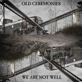 Old Ceremonies - We Are Not Well