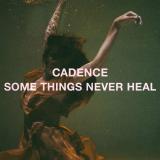 Cadence - Some Things Never Heal