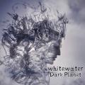 Whitewater - Dark Planet