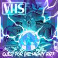 VHS - Quest for the Mighty Riff