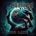 Shadows Black - Too Late